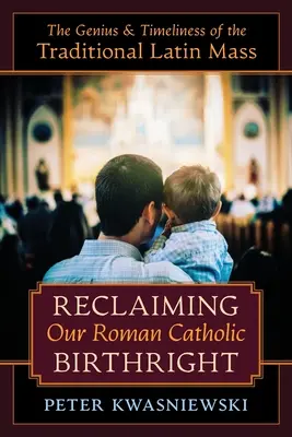 Znovuzískanie nášho rímskokatolíckeho práva: Genialita a aktuálnosť tradičnej latinskej omše - Reclaiming Our Roman Catholic Birthright: The Genius and Timeliness of the Traditional Latin Mass