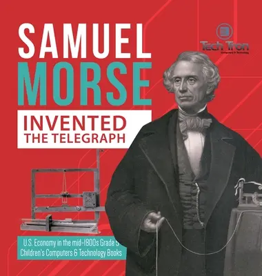 Samuel Morse vynašiel telegraf - hospodárstvo USA v polovici 19. storočia Grade 5 - Children's Computers & Technology Books - Samuel Morse Invented the Telegraph - U.S. Economy in the mid-1800s Grade 5 - Children's Computers & Technology Books