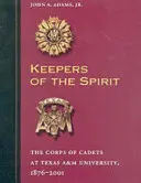 Strážcovia ducha: Zbor kadetov na Texaskej univerzite, 1876-2001 - Keepers of the Spirit: The Corps of Cadets at Texas A&m University, 1876-2001