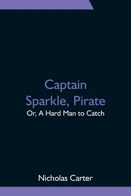 Kapitán Sparkle, pirát; alebo, Ťažko uloviteľný muž - Captain Sparkle, Pirate; Or, A Hard Man to Catch