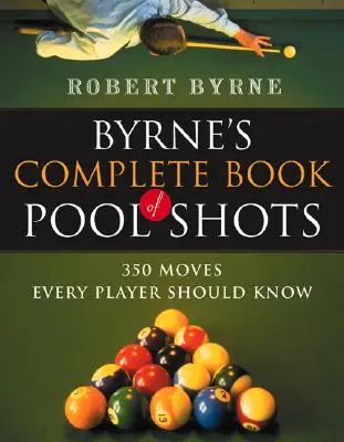 Byrneova kompletná kniha záberov z bazéna: 350 pohybov, ktoré by mal poznať každý hráč - Byrne's Complete Book of Pool Shots: 350 Moves Every Player Should Know