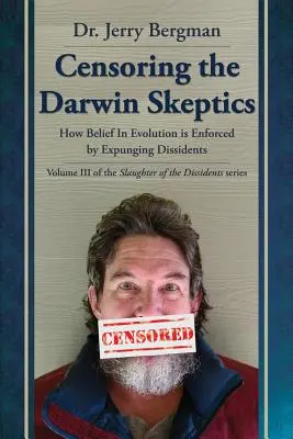 Cenzúra Darwinových skeptikov: Ako sa viera v evolúciu presadzuje odstraňovaním disidentov - Censoring the Darwin Skeptics: How Belief in Evolution Is Enforced by Eliminating Dissidents