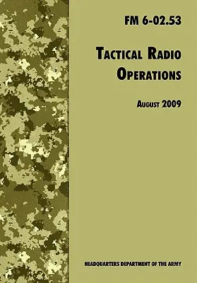 Taktické rádiové operácie: FM 6-02.53 (revízia z augusta 2009) - Tactical Radio Operations: The Official U.S. Army Field Manual FM 6-02.53 (August 2009 revision)