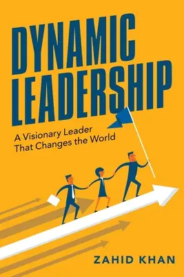 Dynamické vedenie: Vizionársky vodca, ktorý mení svet - Dynamic Leadership: A Visionary Leader That Changes the World