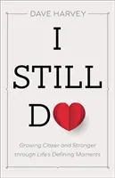Stále to robím: Zbližovanie a posilňovanie v rozhodujúcich okamihoch života - I Still Do: Growing Closer and Stronger Through Life's Defining Moments