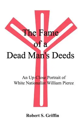 Sláva činov mŕtveho muža: William Pierce: Portrét bieleho nacionalistu zblízka - The Fame of a Dead Man's Deeds: An Up-Close Portrait of White Nationalist William Pierce