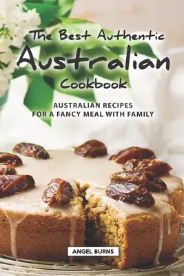 Najlepšia autentická austrálska kuchárska kniha: Austrálske recepty na fantastické jedlo s rodinou - The Best Authentic Australian Cookbook: Australian Recipes for a Fancy Meal with Family