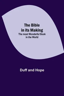 Biblia vo svojej tvorbe: Najpodivuhodnejšia kniha na svete - The Bible in its Making: The most Wonderful Book in the World