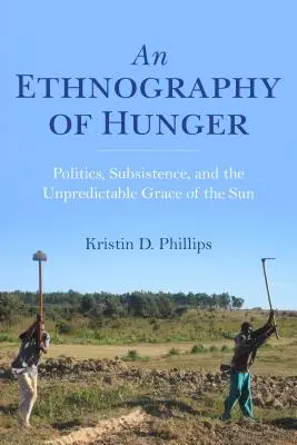 Etnografia hladu: Hlad: politika, živobytie a nepredvídateľná milosť slnka - An Ethnography of Hunger: Politics, Subsistence, and the Unpredictable Grace of the Sun