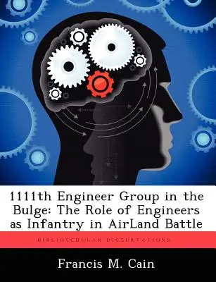 1111. ženijná skupina v Bulge: Úloha ženistov ako pechoty v leteckej bitke - 1111th Engineer Group in the Bulge: The Role of Engineers as Infantry in Airland Battle