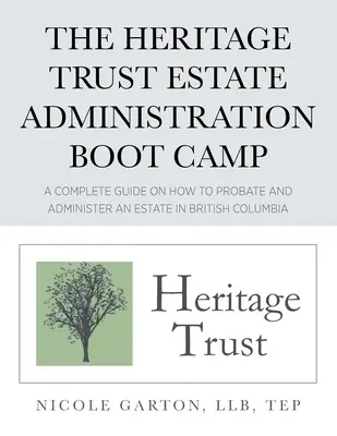 The Heritage Trust Estate Administration Boot Camp (Tréningový tábor pre správu dedičstva): Kompletná príručka o tom, ako spravovať majetok v Britskej Kolumbii - The Heritage Trust Estate Administration Boot Camp: A Complete Guide on How to Probate and Administer an Estate in British Columbia