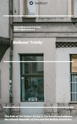 Balkánska trojica: Úloha Spojených štátov vo vzťahoch medzi Iránskou islamskou republikou a balkánskymi krajinami - Balkans' Trinity: The Role of the United States in the Relations between the Islamic Republic of Iran and the Balkan Countries