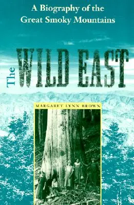 Divoký východ: Životopis Veľkých dymových hôr - The Wild East: A Biography of the Great Smoky Mountains