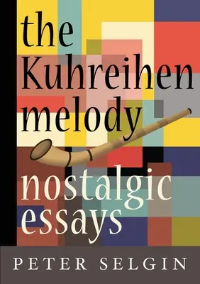 Melódia Kuhreihen: Peter Selgin: Nostalgické eseje - The Kuhreihen Melody: Nostalgic Essays by Peter Selgin