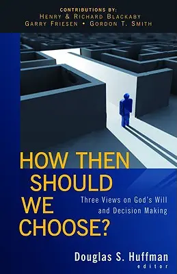 Ako si teda máme vybrať? Tri pohľady na Božiu vôľu a rozhodovanie - How Then Should We Choose?: Three Views on God's Will and Decision Making