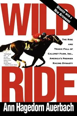 Divoká jazda: Vzostup a pád Calumet Farm Inc., americkej dostihovej dynastie - Wild Ride: The Rise and Fall of Calumet Farm Inc., America's Premier Racing Dynasty