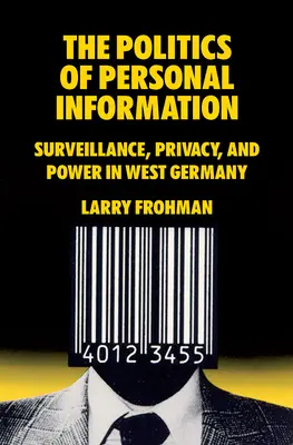 Politika osobných informácií: Politika osobných informácií: sledovanie, súkromie a moc v západnom Nemecku - The Politics of Personal Information: Surveillance, Privacy, and Power in West Germany