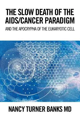 Pomalá smrť paradigmy pomoci/rakoviny: A apokryfy eukaryotickej bunky - The Slow Death of the Aids/Cancer Paradigm: And the Apocrypha of the Eukaryotic Cell