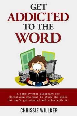 Získajte závislosť na slove: Kresťania, ktorí chcú študovať Bibliu, ale nevedia začať a vydržať pri tom. - Get Addicted to the Word: A step-by-step blueprint for Christians who want to study the Bible but can't get started and stick with it.