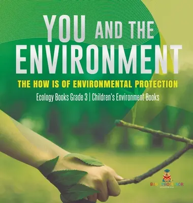 Ty a životné prostredie: Knihy o ekológii pre 3. ročník - detské knihy o životnom prostredí - You and The Environment: The How's of Environmental Protection - Ecology Books Grade 3 - Children's Environment Books