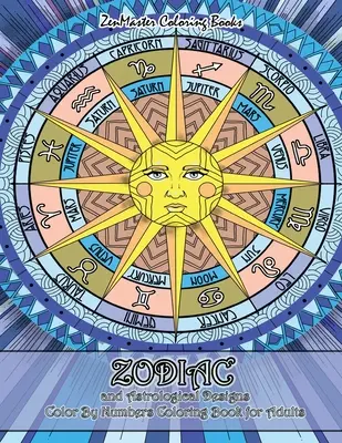 Zodiakálne a astrologické vzory Vyfarbujte podľa čísel Omaľovánky pre dospelých: Kniha na vyfarbovanie podľa čísel so zverokruhovými a astrologickými vzormi pre dospelých na odbúranie stresu - Zodiac and Astrological Designs Color By Numbers Coloring Book for Adults: An Adult Color By Number Book of Zodiac Designs and Astrology for Stress Re