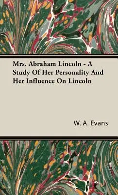 Pani Abraham Lincolnová - štúdia o jej osobnosti a jej vplyve na Lincolna - Mrs. Abraham Lincoln - A Study of Her Personality and Her Influence on Lincoln