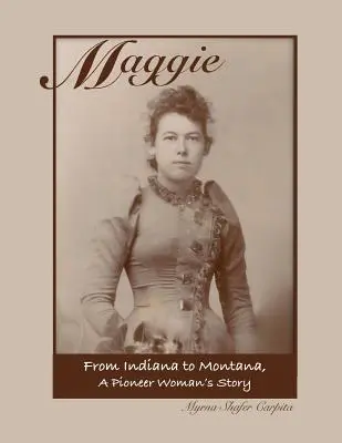 Maggie: Z Indiany do Montany Príbeh pionierskej ženy - Maggie: From Indiana to Montana A Pioneer Woman's Story