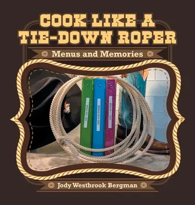 Varte ako viazaný jazdec: Jedálny lístok a spomienky - Cook Like a Tie-Down Roper: Menus and Memories