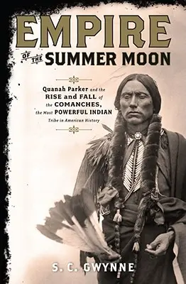 Ríša letného mesiaca: Quanah Parker a vzostup a pád Komančov, najmocnejšieho indiánskeho kmeňa v amerických dejinách - Empire of the Summer Moon: Quanah Parker and the Rise and Fall of the Comanches, the Most Powerful Indian Tribe in American History