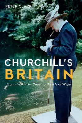 Churchillova Británia: Od pobrežia Antrimu po ostrov Wight - Churchill's Britain: From the Antrim Coast to the Isle of Wight