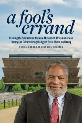 Bláznivá cesta: Vytvorenie Národného múzea afroamerickej histórie a kultúry v ére Busha, Obamu a Trumpa - A Fool's Errand: Creating the National Museum of African American History and Culture in the Age of Bush, Obama, and Trump