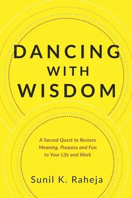 Tanec s múdrosťou: Kniha: Posvätná cesta k obnoveniu zmyslu, účelu a zábavy vo vašom živote a práci - Dancing With Wisdom: A Sacred Quest to Restore Meaning, Purpose and Fun to Your Life and Work