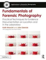 Základy forenznej fotografie: Praktické techniky dokumentácie dôkazov na mieste a v laboratóriu - Fundamentals of Forensic Photography: Practical Techniques for Evidence Documentation on Location and in the Laboratory