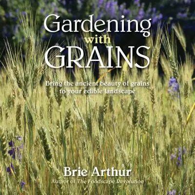 Záhradkárstvo s obilím: Všestranná krása obilnín vo vašej jedlej krajine - Gardening with Grains: Bring the Versatile Beauty of Grains to Your Edible Landscape