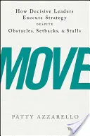Pohyb: Ako rozhodní lídri realizujú stratégiu napriek prekážkam, neúspechom a zdržaniam - Move: How Decisive Leaders Execute Strategy Despite Obstacles, Setbacks, and Stalls