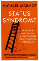 Statusový syndróm - Ako vaše miesto na spoločenskom rebríčku priamo ovplyvňuje vaše zdravie - Status Syndrome - How Your Place on the Social Gradient Directly Affects Your Health