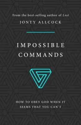 Nemožné príkazy: Ako poslúchať Boha, keď sa zdá, že to nejde - Impossible Commands: How to Obey God When It Seems That You Can't