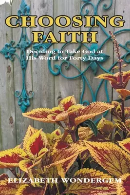 Choosing Faith: Rozhodnúť sa vziať Boha za slovo počas štyridsiatich dní - Choosing Faith: Deciding to Take God at His Word for Forty Days