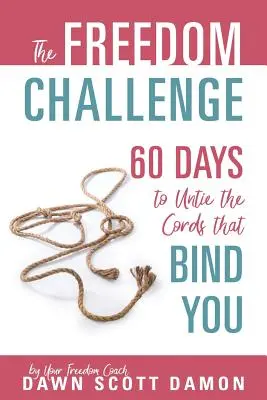 Výzva slobody: 60 dní na rozviazanie pút, ktoré vás zväzujú - The Freedom Challenge: 60 Days to Untie the Cords that Bind You