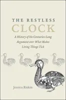 Nepokojné hodiny: História stáročia trvajúceho sporu o to, čo spôsobuje tikanie živých organizmov - The Restless Clock: A History of the Centuries-Long Argument Over What Makes Living Things Tick