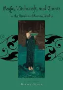 Mágia, čarodejníctvo a duchovia v gréckom a rímskom svete: pramenná príručka - Magic, Witchcraft and Ghosts in the Greek and Roman Worlds: A Sourcebook