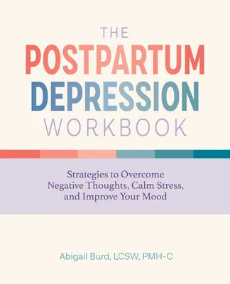 Pracovná kniha o popôrodnej depresii: Stratégie na prekonanie negatívnych myšlienok, upokojenie stresu a zlepšenie nálady - The Postpartum Depression Workbook: Strategies to Overcome Negative Thoughts, Calm Stress, and Improve Your Mood