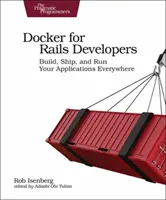Docker pre vývojárov Rails: Docker pre knihu: vytvárajte, posielajte a spúšťajte svoje aplikácie kdekoľvek - Docker for Rails Developers: Build, Ship, and Run Your Applications Everywhere