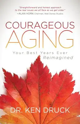 Odvážne starnutie: Vaše najlepšie roky v živote v novej podobe - Courageous Aging: Your Best Years Ever Reimagined