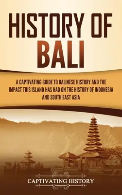 História Bali: Pútavý sprievodca dejinami Balijcov a vplyvom, ktorý mal tento ostrov na dejiny Indonézie a juhovýchodnej A - History of Bali: A Captivating Guide to Balinese History and the Impact This Island Has Had on the History of Indonesia and Southeast A