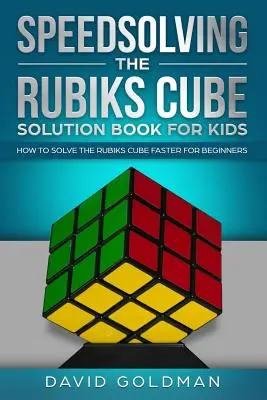 Rýchle riešenie Rubikovej kocky Kniha riešení pre deti: Ako rýchlejšie vyriešiť Rubikovu kocku pre začiatočníkov - Speedsolving the Rubiks Cube Solution Book For Kids: How to Solve the Rubiks Cube Faster for Beginners