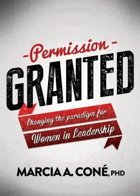 Povolenie udelené: Zmena paradigmy žien vo vedení - Permission Granted: Changing the Paradigm for Women in Leadership