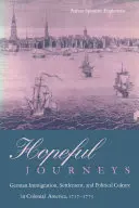 Cesty plné nádeje: Nemecké prisťahovalectvo, osídľovanie a politická kultúra v koloniálnej Amerike v rokoch 1717 - 1775 - Hopeful Journeys: German Immigration, Settlement, and Political Culture in Colonial America, 1717-1775