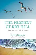 Prorok zo Suchého vrchu: Pamiatka na Dry Hill: Lekcie zo života v prírode - The Prophet of Dry Hill: Lessons from a Life in Nature