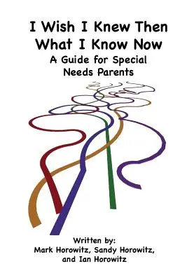 Kiež by som vtedy vedel to, čo viem teraz: Príručka pre rodičov so špeciálnymi potrebami - I Wish I Knew Then What I Know Now: A Guide for Special Needs Parents